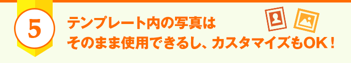 テンプレート内の写真はそのまま使用できるし、カスタマイズもOK！