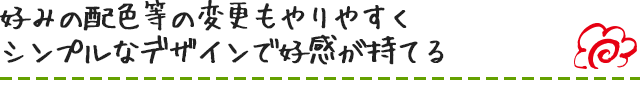 好みの配色等の変更もやりやすくシンプルなデザインで好感が持てる