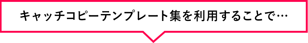 キャッチコピーテンプレート集を利用することで…